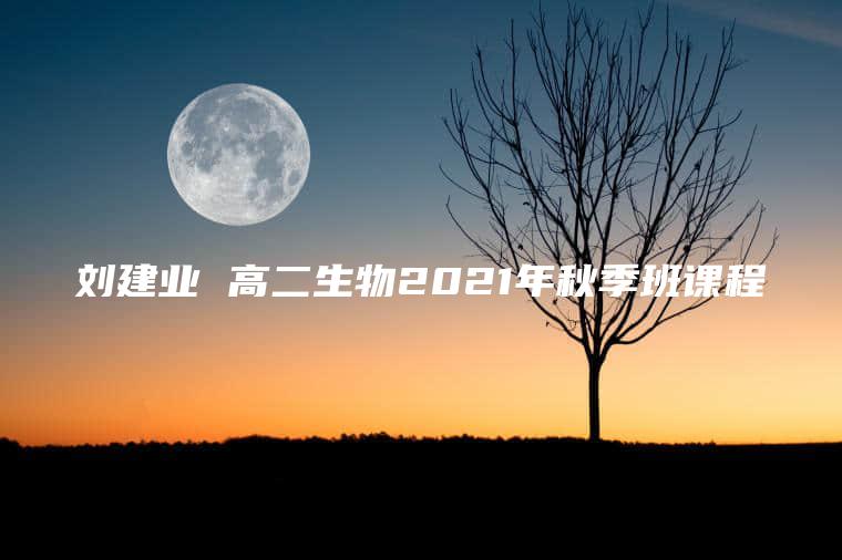 刘建业 高二生物2021年秋季班课程